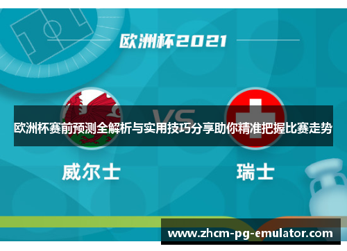 欧洲杯赛前预测全解析与实用技巧分享助你精准把握比赛走势