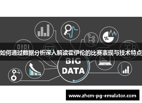 如何通过数据分析深入解读霍伊伦的比赛表现与技术特点