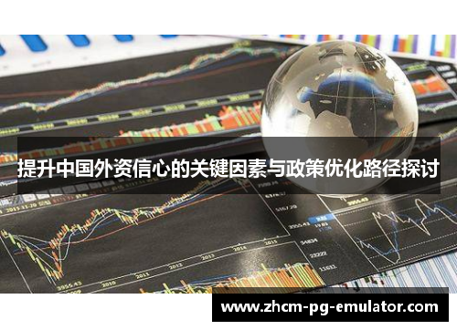 提升中国外资信心的关键因素与政策优化路径探讨