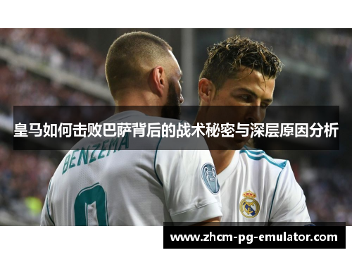 皇马如何击败巴萨背后的战术秘密与深层原因分析