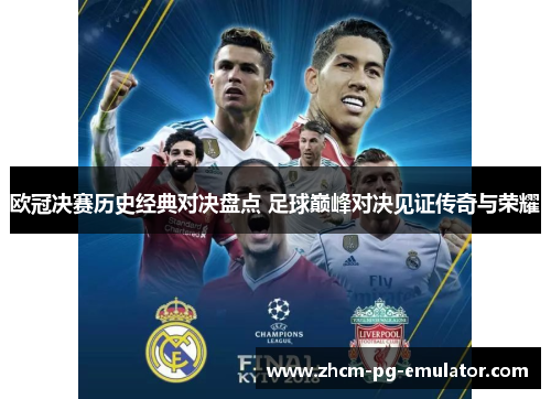 欧冠决赛历史经典对决盘点 足球巅峰对决见证传奇与荣耀