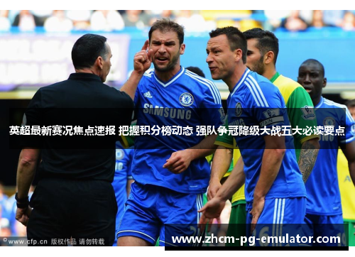 英超最新赛况焦点速报 把握积分榜动态 强队争冠降级大战五大必读要点