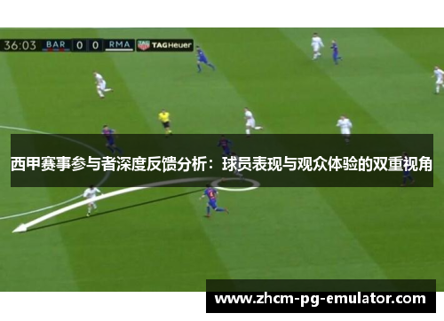 西甲赛事参与者深度反馈分析：球员表现与观众体验的双重视角