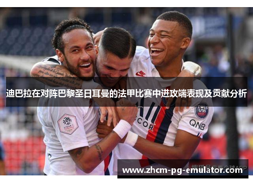 迪巴拉在对阵巴黎圣日耳曼的法甲比赛中进攻端表现及贡献分析