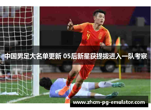 中国男足大名单更新 05后新星获提拔进入一队考察